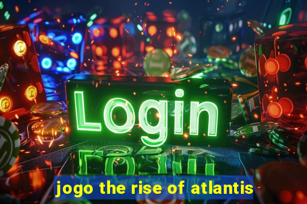 jogo the rise of atlantis